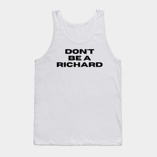 Don't Be a Richard. Funny Phrase, Sarcastic Comment, Joke and Humor Tank Top